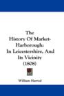 The History Of Market-Harborough : In Leicestershire, And Its Vicinity (1808) - Book