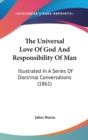 The Universal Love Of God And Responsibility Of Man : Illustrated In A Series Of Doctrinal Conversations (1861) - Book
