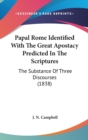 Papal Rome Identified With The Great Apostacy Predicted In The Scriptures : The Substance Of Three Discourses (1838) - Book