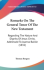 Remarks On The General Tenor Of The New Testament : Regarding The Nature And Dignity Of Jesus Christ, Addressed To Joanna Baillie (1832) - Book