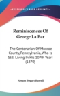 Reminiscences Of George La Bar : The Centenarian Of Monroe County, Pennsylvania, Who Is Still Living In His 107th Year! (1870) - Book