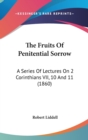 The Fruits Of Penitential Sorrow : A Series Of Lectures On 2 Corinthians VII, 10 And 11 (1860) - Book