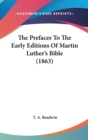 The Prefaces To The Early Editions Of Martin Luther's Bible (1863) - Book