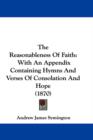 The Reasonableness Of Faith : With An Appendix Containing Hymns And Verses Of Consolation And Hope (1870) - Book