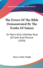 The Errors Of The Bible Demonstrated By The Truths Of Nature : Or Man's Only Infallible Rule Of Faith And Practice (1858) - Book