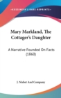 Mary Markland, The Cottager's Daughter : A Narrative Founded On Facts (1860) - Book
