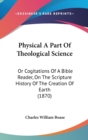 Physical A Part Of Theological Science : Or Cogitations Of A Bible Reader, On The Scripture History Of The Creation Of Earth (1870) - Book