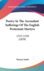 Poetry In The Ascendant Sufferings Of The English Protestant Martyrs : 1555-1558 (1839) - Book