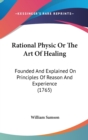Rational Physic Or The Art Of Healing : Founded And Explained On Principles Of Reason And Experience (1765) - Book