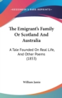 The Emigrant's Family Or Scotland And Australia : A Tale Founded On Real Life, And Other Poems (1853) - Book