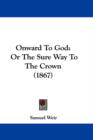 Onward To God : Or The Sure Way To The Crown (1867) - Book