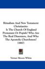 Ritualism And New Testament Christianity : Is The Church Of England Protestant Or Popish? Who Are The Real Dissenters, And Who The Apostolic Churchmen? (1867) - Book
