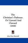 The Christian's Pathway : Or Upward And Onward (1858) - Book