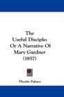 The Useful Disciple : Or A Narrative Of Mary Gardner (1857) - Book