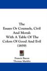 The Essays Or Counsels, Civil And Moral : With A Table Of The Colors Of Good And Evil (1859) - Book