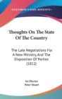 Thoughts On The State Of The Country : The Late Negotiations For A New Ministry, And The Disposition Of Parties (1812) - Book