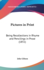 Pictures In Print : Being Recollections In Rhyme And Pencilings In Prose (1851) - Book