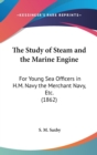 The Study Of Steam And The Marine Engine : For Young Sea Officers In H.M. Navy The Merchant Navy, Etc. (1862) - Book