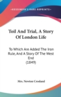 Toil And Trial, A Story Of London Life : To Which Are Added The Iron Rule, And A Story Of The West End (1849) - Book