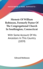 Memoir Of William Robinson, Formerly Pastor Of The Congregational Church In Southington, Connecticut : With Some Account Of His Ancestors In This Country (1859) - Book