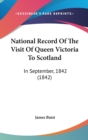 National Record Of The Visit Of Queen Victoria To Scotland : In September, 1842 (1842) - Book