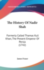 The History Of Nadir Shah : Formerly Called Thamas Kuli Khan, The Present Emperor Of Persia (1742) - Book