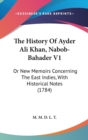 The History Of Ayder Ali Khan, Nabob-Bahader V1 : Or New Memoirs Concerning The East Indies, With Historical Notes (1784) - Book