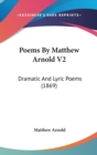 Poems By Matthew Arnold V2 : Dramatic And Lyric Poems (1869) - Book
