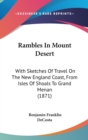 Rambles In Mount Desert : With Sketches Of Travel On The New England Coast, From Isles Of Shoals To Grand Menan (1871) - Book