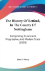 The History Of Retford, In The County Of Nottingham : Comprising Its Ancient, Progressive, And Modern State (1828) - Book