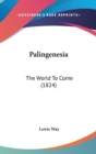 Palingenesia : The World To Come (1824) - Book