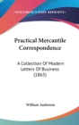 Practical Mercantile Correspondence : A Collection Of Modern Letters Of Business (1865) - Book