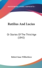Rutilius And Lucius : Or Stories Of The Third Age (1842) - Book