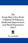 The Young Man's Own Book : A Manual Of Politeness, Intellectual Improvement, And Moral Deportment (1833) - Book