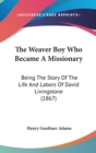 The Weaver Boy Who Became A Missionary : Being The Story Of The Life And Labors Of David Livingstone (1867) - Book