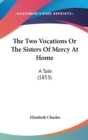 The Two Vocations Or The Sisters Of Mercy At Home : A Tale (1853) - Book