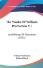 The Works Of William Warburton V1 : Lord Bishop Of Gloucester (1811) - Book
