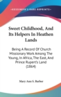 Sweet Childhood, And Its Helpers In Heathen Lands : Being A Record Of Church Missionary Work Among The Young, In Africa, The East, And Prince Rupert's Land (1864) - Book