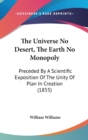 The Universe No Desert, The Earth No Monopoly : Preceded By A Scientific Exposition Of The Unity Of Plan In Creation (1855) - Book