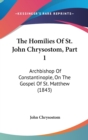 The Homilies Of St. John Chrysostom, Part 1 : Archbishop Of Constantinople, On The Gospel Of St. Matthew (1843) - Book