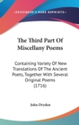 The Third Part Of Miscellany Poems : Containing Variety Of New Translations Of The Ancient Poets, Together With Several Original Poems (1716) - Book