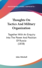 Thoughts On Tactics And Military Organization : Together With An Enquiry Into The Power And Position Of Russia (1838) - Book