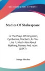 Studies Of Shakespeare : In The Plays Of King John, Cymbeline, Macbeth, As You Like It, Much Ado About Nothing, Romeo And Juliet (1847) - Book