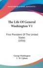 The Life Of General Washington V1 : First President Of The United States (1856) - Book