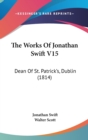 The Works Of Jonathan Swift V15 : Dean Of St. Patrick's, Dublin (1814) - Book