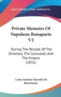 Private Memoirs Of Napoleon Bonaparte V2 : During The Periods Of The Directory, The Consulate, And The Empire (1831) - Book