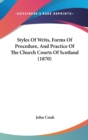 Styles Of Writs, Forms Of Procedure, And Practice Of The Church Courts Of Scotland (1870) - Book