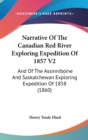 Narrative Of The Canadian Red River Exploring Expedition Of 1857 V2 : And Of The Assinniboine And Saskatchewan Exploring Expedition Of 1858 (1860) - Book