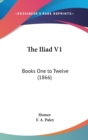 The Iliad V1 : Books One To Twelve (1866) - Book