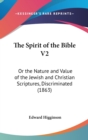 The Spirit Of The Bible V2 : Or The Nature And Value Of The Jewish And Christian Scriptures, Discriminated (1863) - Book